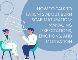 How to Talk to Patients About Burn Scar Maturation: Managing Expectations, Emotions, and Motivation During Active Scar Growth