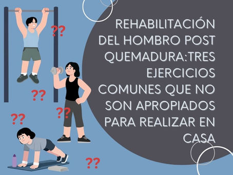 Rehabilitación del hombro post quemadura: Tres ejercicios comunes para el hombro que podrían No ser apropiados para realizar en casa