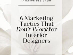 6 Marketing Tactics That Don't Work for Interior Designers: A Guide to Avoiding Common Pitfalls