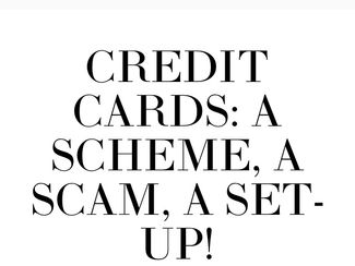 Credit Cards: A Scheme, A Scam, A Set-Up!
