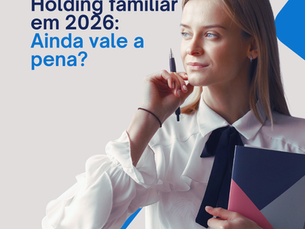 Holding Familiar em 2026: ainda vale a pena diante da Reforma Tributária?