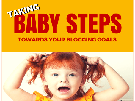 Take Baby Steps Towards Your Blogging Goals For Success