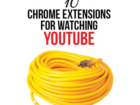Top Ten Google Chrome Extensions for Watching YouTube