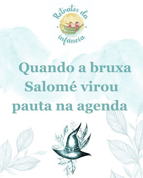 QUANDO A BRUXA SALOMÉ VIROU PAUTA NA AGENDA