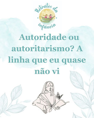 “Autoridade ou autoritarismo? A linha que eu quase não vi”