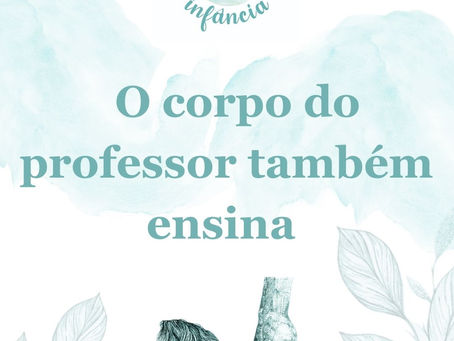 “O CORPO DO PROFESSOR TAMBÉM ENSINA”