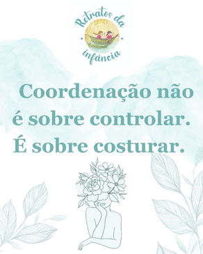 “Coordenação não é sobre controlar. É sobre costurar.”