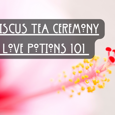 Hibiscus Tea Ceremony - Love Potions 101
