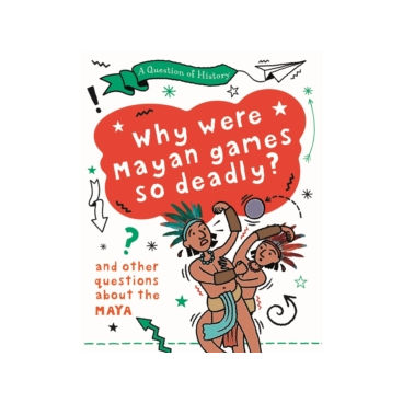 Why Were Maya Games so Deadly by Tim Cooke