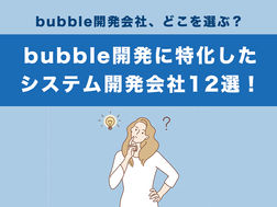 bubble開発会社おすすめ12選｜ノーコード開発に特化したプロが厳選【2025年版】