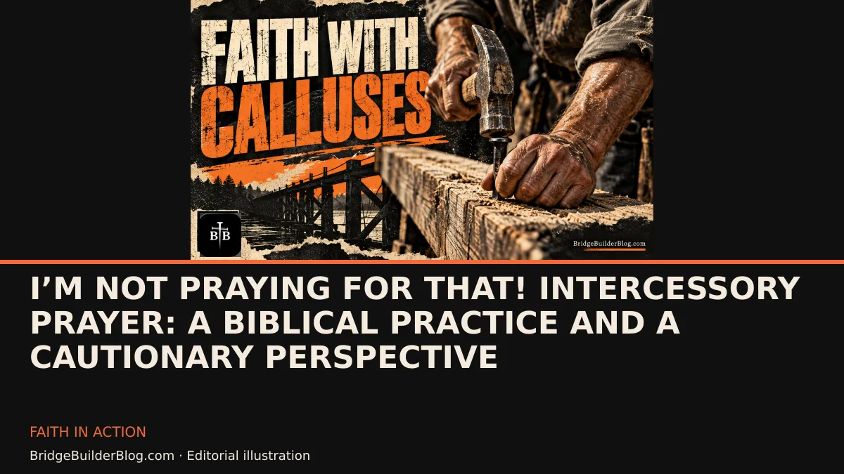 Bold Bridge Builder editorial illustration for I’m Not Praying for That! Intercessory Prayer: A Biblical Practice and a Cautionary Perspective. Conceptual imagery, not a documentary scene.