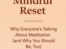 The Mindful Reset: Why Everyone’s Talking About Meditation (and Why You Should Be, Too)