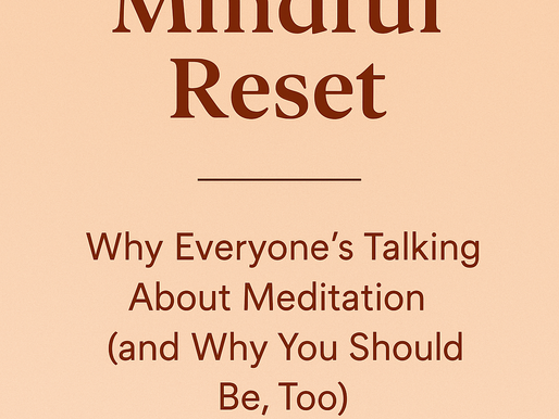 The Mindful Reset: Why Everyone’s Talking About Meditation (and Why You Should Be, Too)