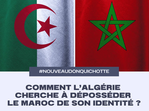 Comment l’Algérie cherche à déposséder le Maroc de son identité ? (1ère Partie)