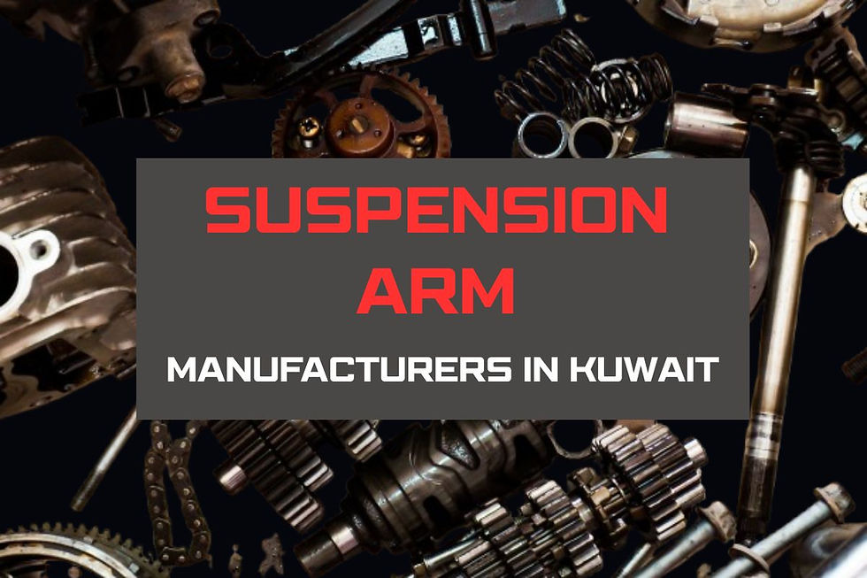 Suspension Arm Manufacture in Kuwait