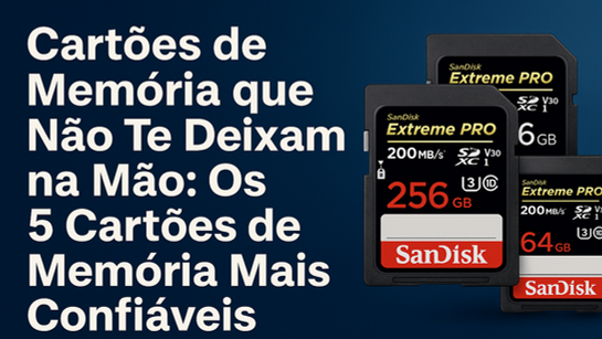 Cartões de Memória que Não Te Deixam na Mão: Os 05 Cartões de Memória Mais Confiáveis