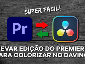 [TUTORIAL] Como levar a edição do Premiere para colorizar no DaVinci