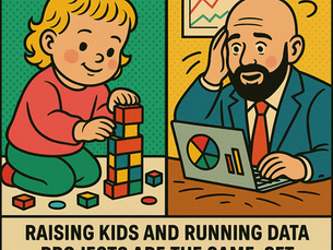 Raising kids and running data projects are basically the same thing