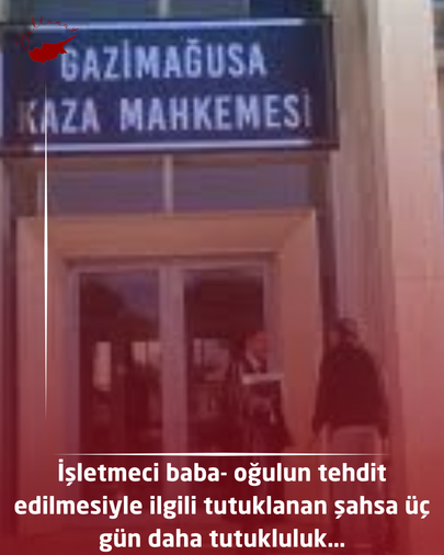 İşletmeci baba- oğulun tehdit edilmesiyle ilgili tutuklanan şahsa üç gün daha tutukluluk…