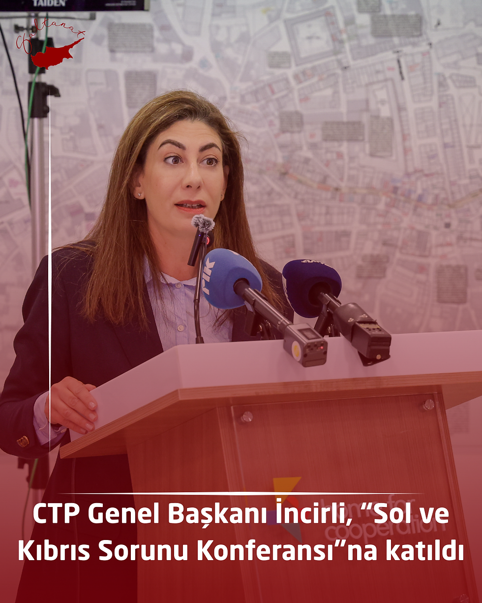 CTP Genel Başkanı İncirli, “Sol ve Kıbrıs Sorunu Konferansı”na katıldı