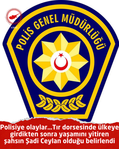 Polisiye olaylar…Tır dorsesinde ülkeye girdikten sonra yaşamını yitiren şahsın Şadi Ceylan olduğu belirlendi