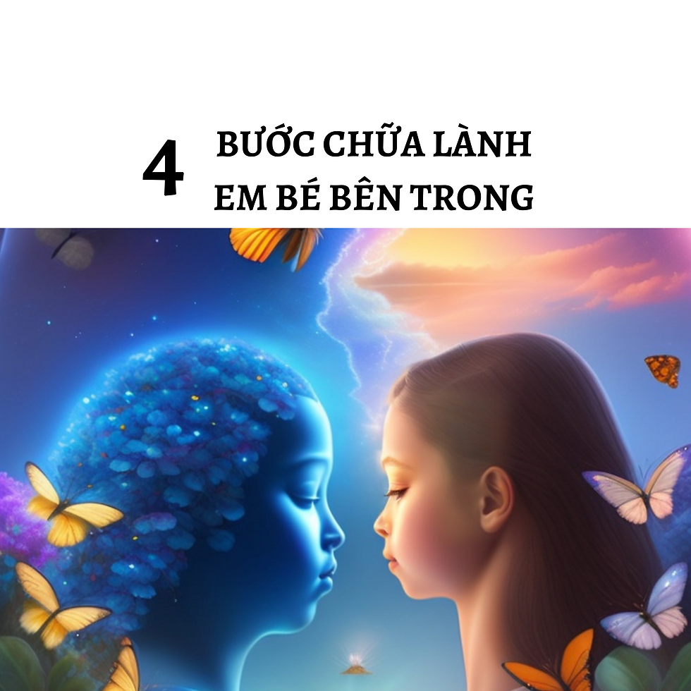 4 Bước giúp bạn chữa lành Em Bé bên trong, chữa lành những tổn thương nội tâm