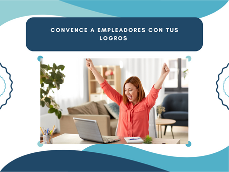 Convence a los empleadores con tus logros para tener ese empleo