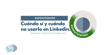 #OPENTOWORK Cuándo sí y cuándo no usarlo en Linkedin.