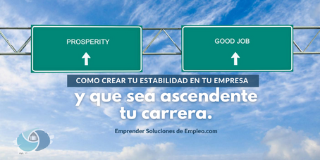 Como crear tu estabilidad en tu empresa y que sea ascendente tu carrera.