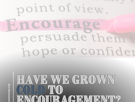 Have We Grown Cold to Encouragement?