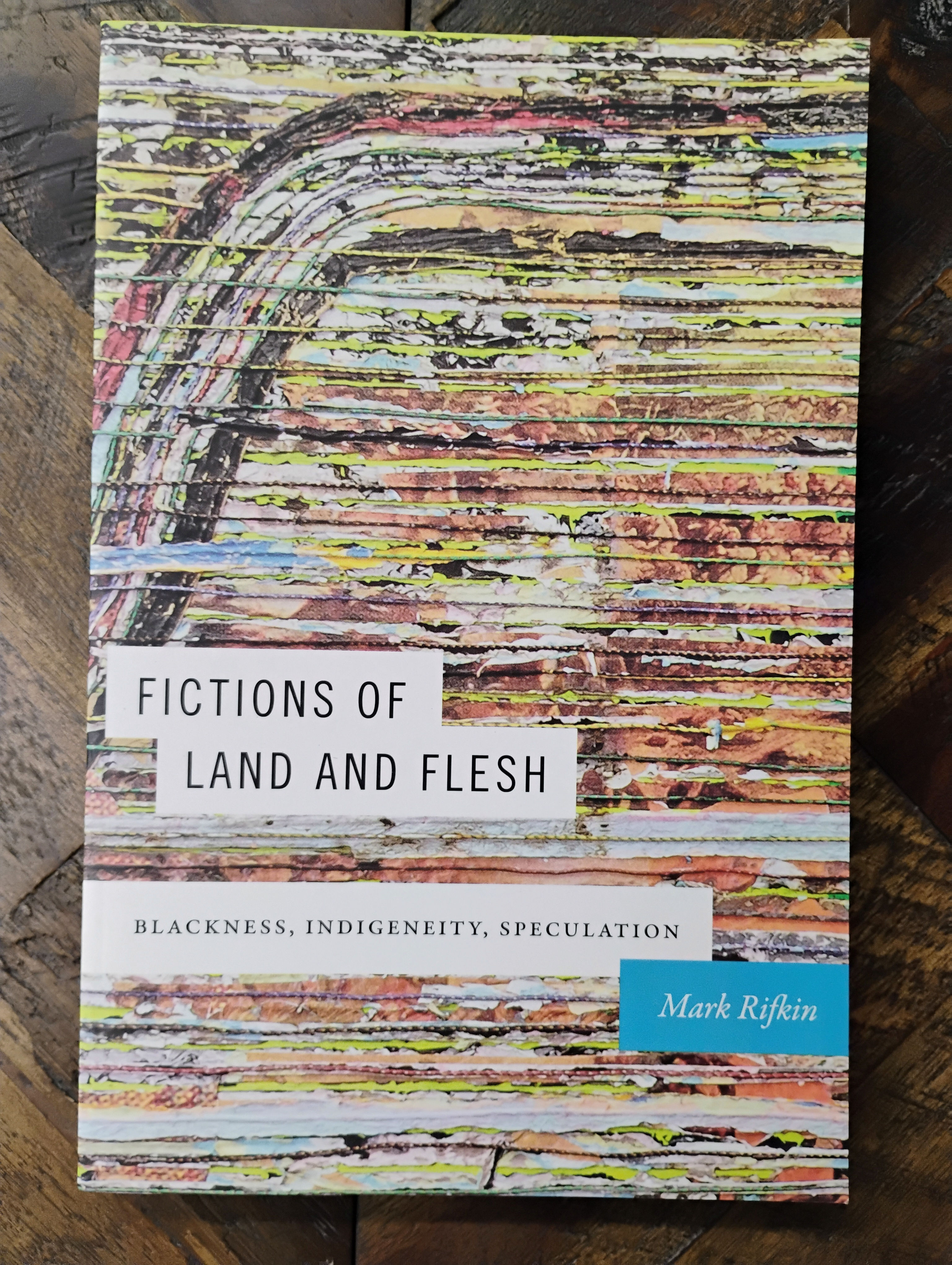 Fictions of Land and Flesh: Blackness, Indigeneity, Speculation - Mark Rifkin