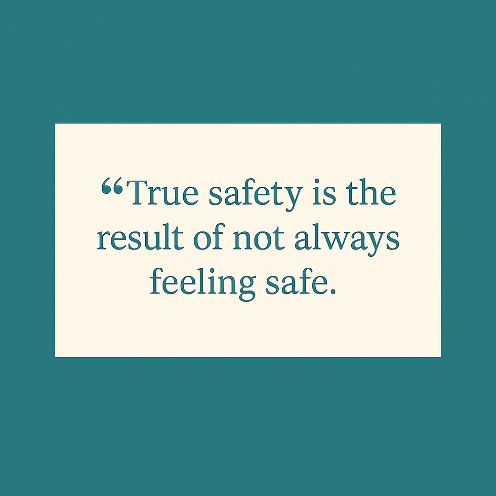 A teal quote graphic with white text that reads: “True safety is the result of not always feeling safe.”