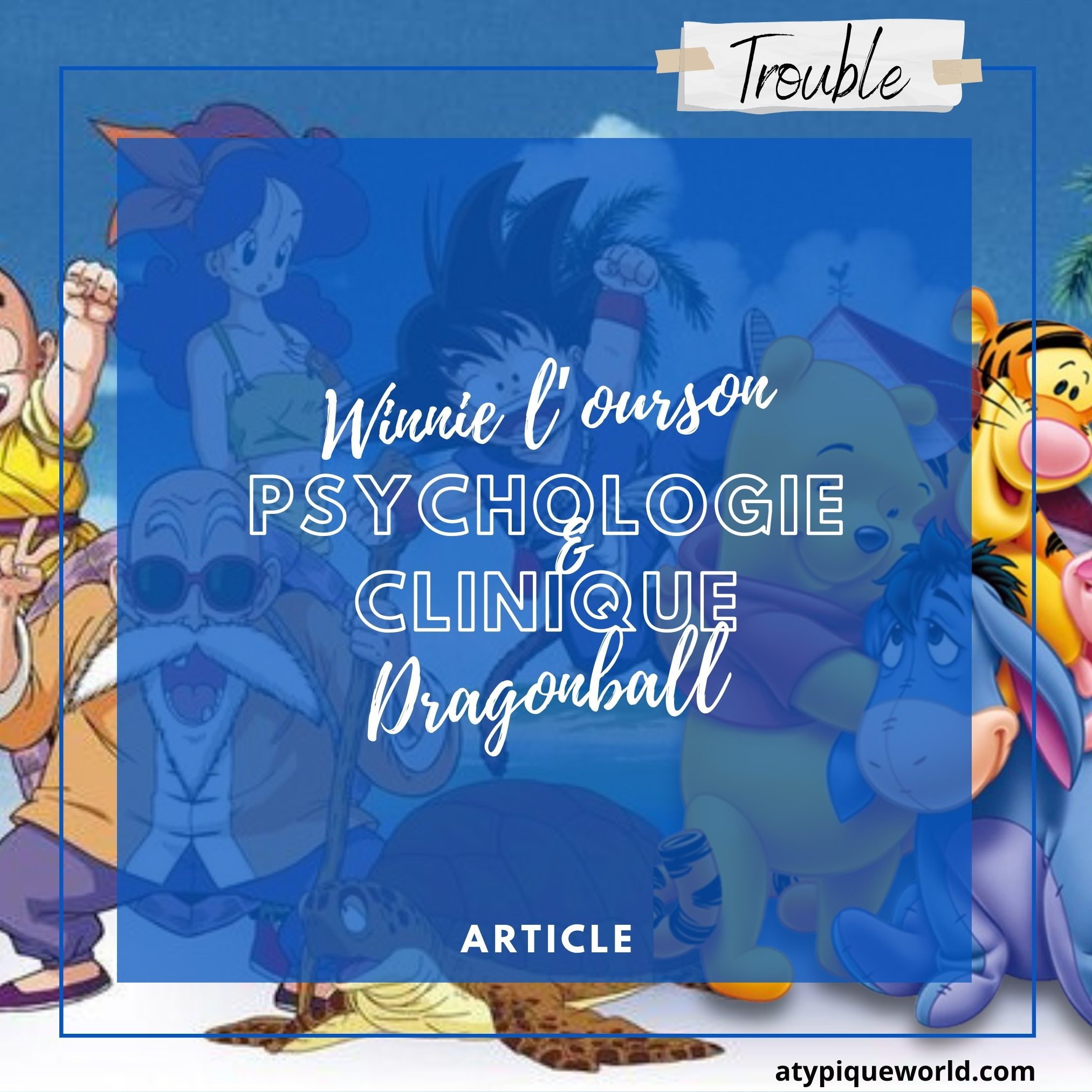 Winnie l'ourson et Dragonball, rapide digression sur la psychologie clinique