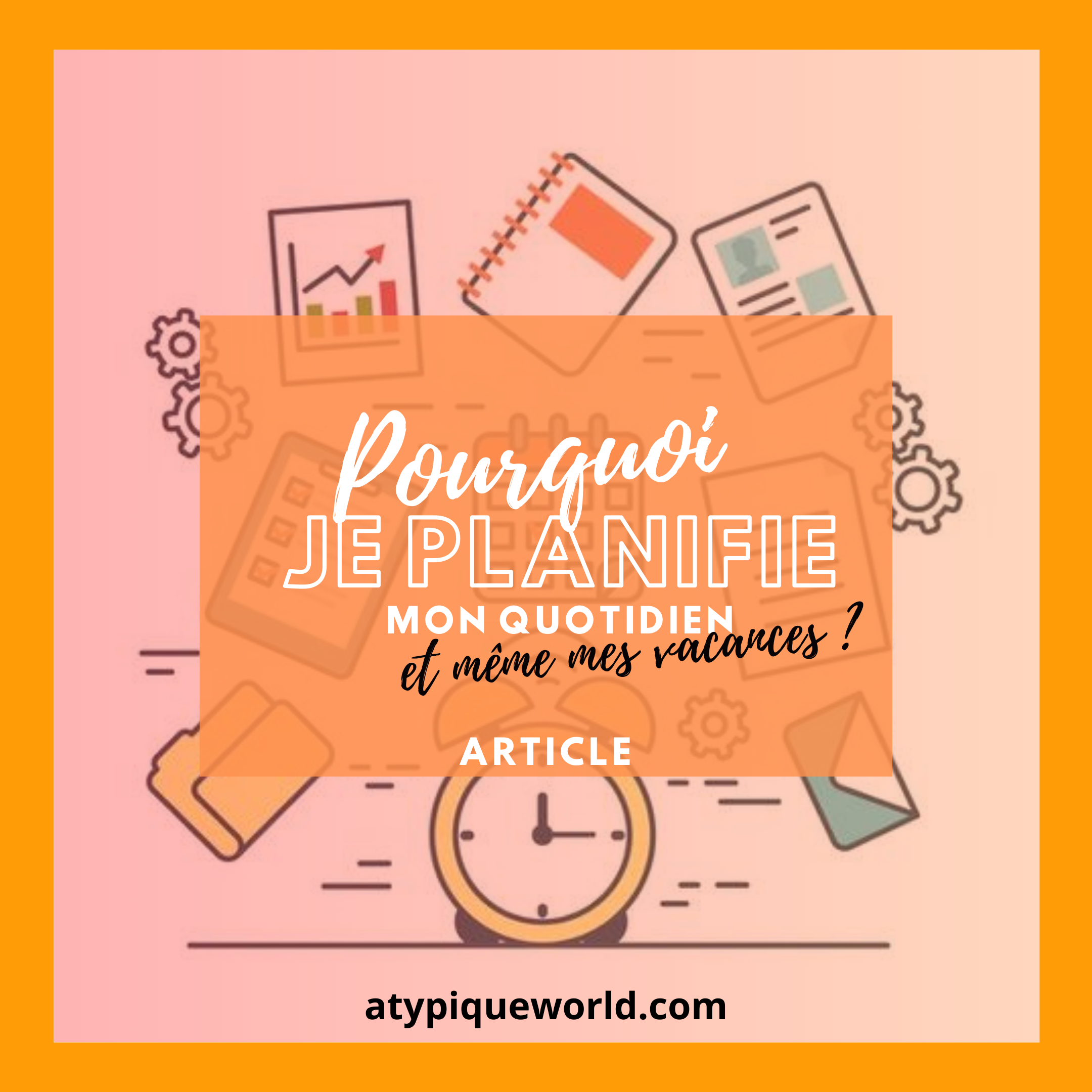 Pourquoi je planifie mon quotidien et même mes vacances !