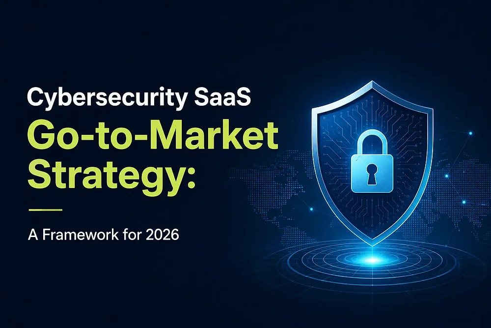 Cybersecurity SaaS Go-to-Market Strategy: 2026 Framework