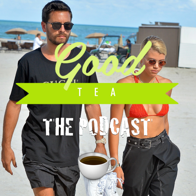 Good Tea Podcast: Scott Disick & Sofia Richie's Cheating Scandal