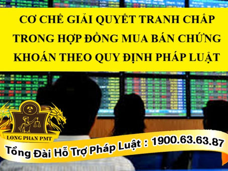 CƠ CHẾ GIẢI QUYẾT TRANH CHẤP TRONG HỢP ĐỒNG MUA BÁN CHỨNG KHOÁN THEO QUY ĐỊNH PHÁP LUẬT