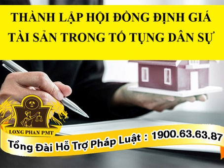 THÀNH LẬP HỘI ĐỒNG ĐỊNH GIÁ TÀI SẢN TRONG TỐ TỤNG DÂN SỰ