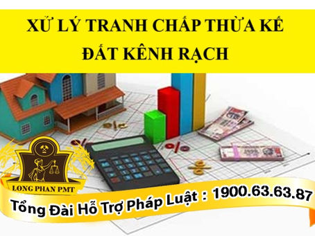 XỬ LÝ TRANH CHẤP THỪA KẾ ĐẤT KÊNH RẠCH