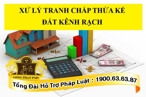 Tranh chấp thừa kế đất rạch hiện nay giải quyết như thế nào?