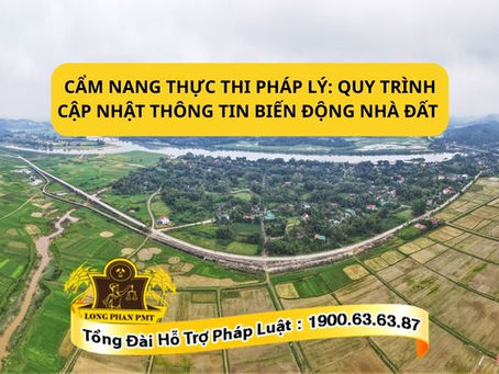 CẨM NANG THỰC THI PHÁP LÝ: QUY TRÌNH CẬP NHẬT THÔNG TIN BIẾN ĐỘNG NHÀ ĐẤT  