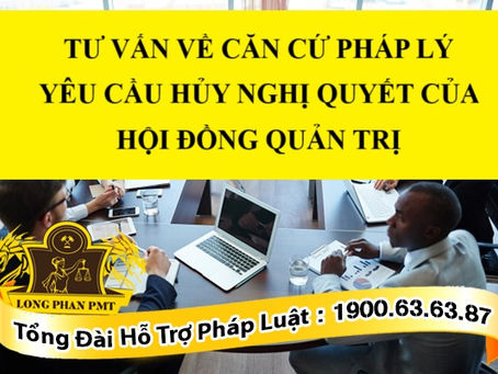 TƯ VẤN VỀ CĂN CỨ PHÁP LÝ YÊU CẦU HỦY NGHỊ QUYẾT CỦA HỘI ĐỒNG QUẢN TRỊ