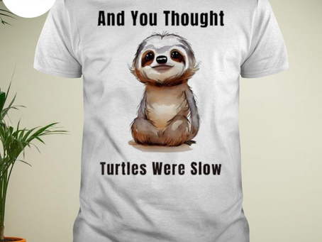 Sloth turtle and you thought turtles are slow shirt