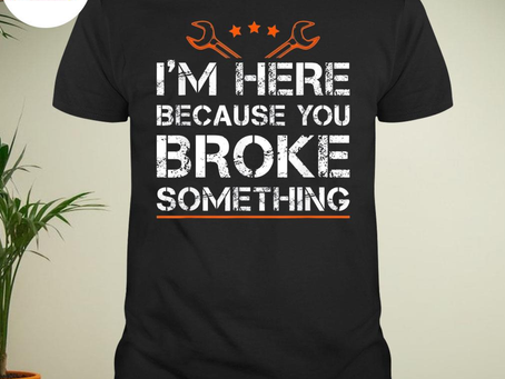 Official I’m here because you broke something mechanic shirt