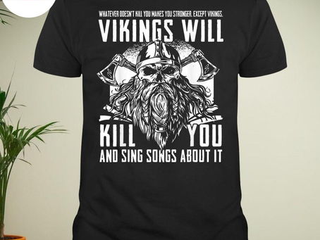 Vikings will kill you and sing songs about it shirt