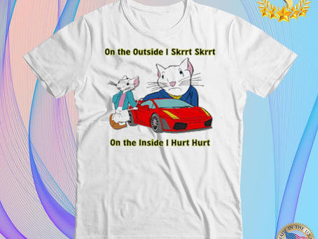 On the outside skrrt skrrt on the inside I hurt hurt T-shirt
