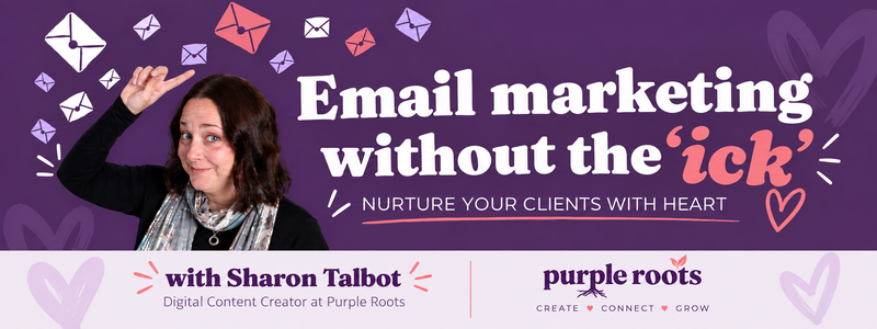 Email Marketing without the Ick Nurturing Clients with Heart by Sharon Talbot of Purple Roots MariaStubbs Reflexology and Holistic Therapies Hamworthy Poole Dorset