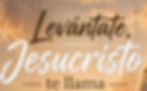 “Levántate, Jesucristo te Llama”