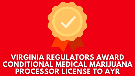 Virginia Regulators Award Conditional Medical Marijuana Processor License to AYR