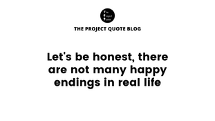 Let's be honest, there are not many happy endings in real life: The Project Quote Blog